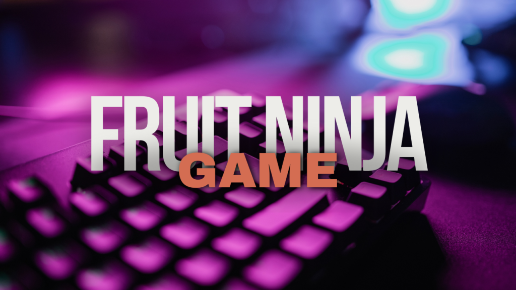 FRUIT NINJA GAME